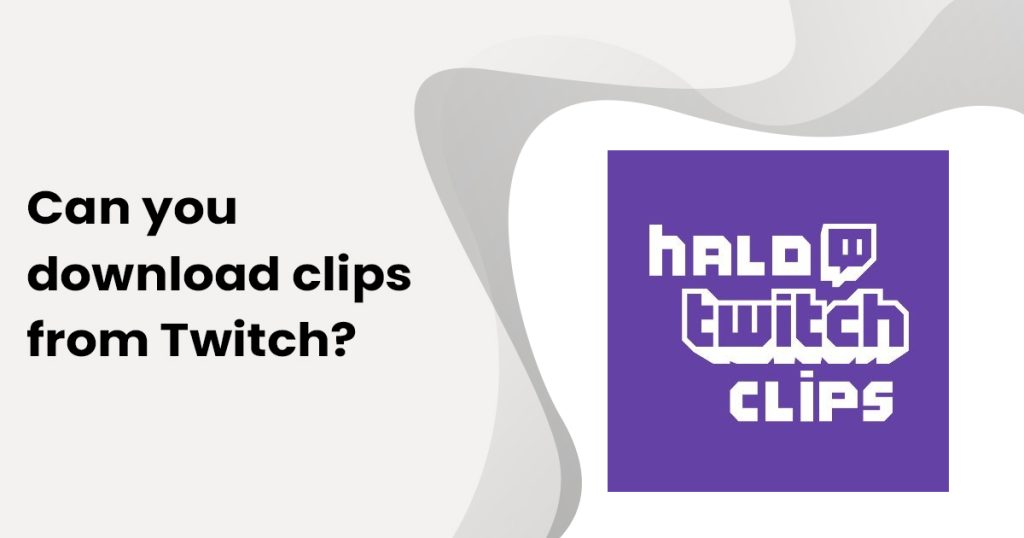 Can you download clips from Twitch in 2022 – Perfect Guide